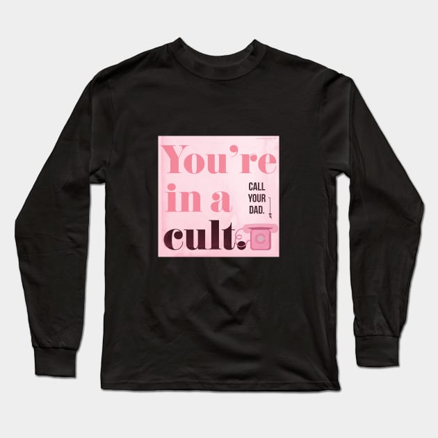 You're in a Cult...Call Your Dad! My Favorite Murder Long Sleeve T-Shirt by Park Street Art + Design